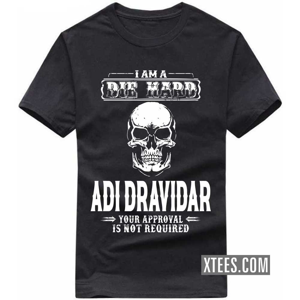 I Am A Die Hard Adi Dravidar Your Approval Is Not Required Caste Name T-shirt image